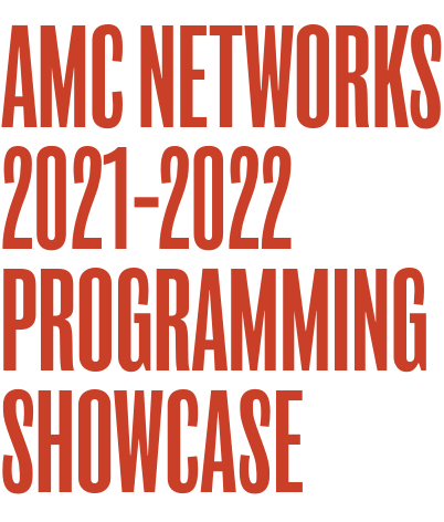 AMC NETWORKS 2021-2022 PROGRAMMING SHOWCASE